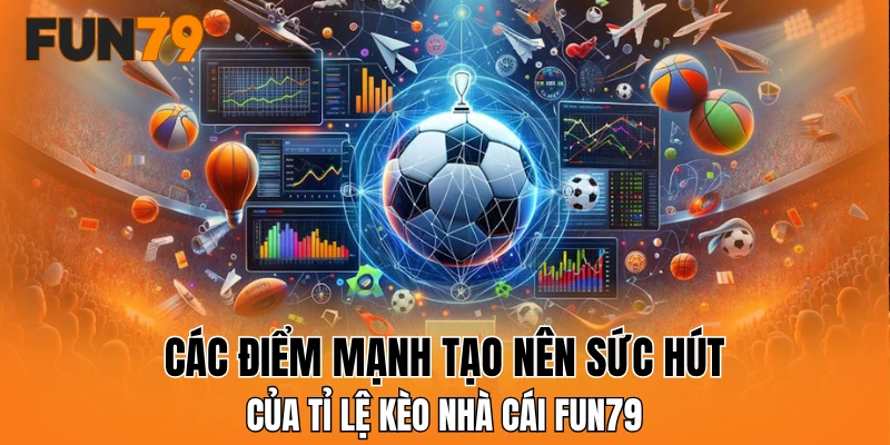 Các điểm mạnh tạo nên sức hút của tỉ lệ kèo nhà cái FUN79