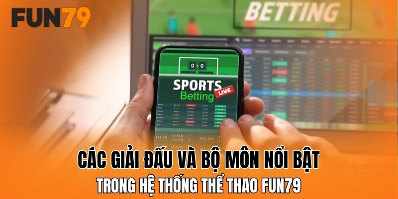 Các giải đấu và bộ môn nổi bật trong hệ thống thể thao FUN79