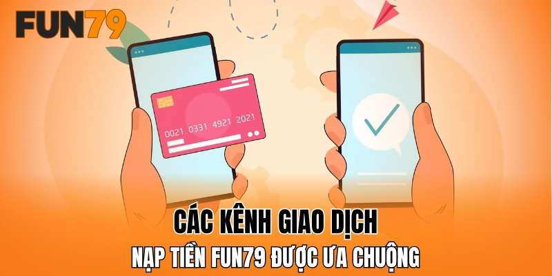Các kênh giao dịch nạp tiền FUN79 được ưa chuộng