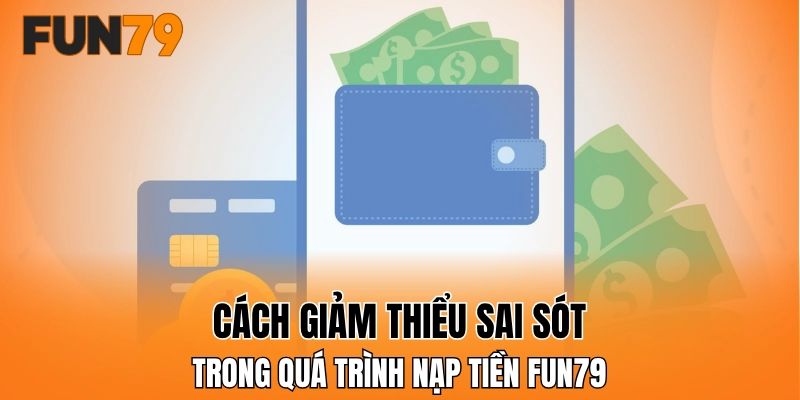 Cách giảm thiểu sai sót trong quá trình nạp tiền FUN79