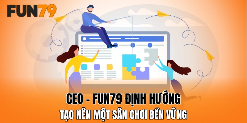 CEO - FUN79 định hướng tạo nên một sân chơi bền vững