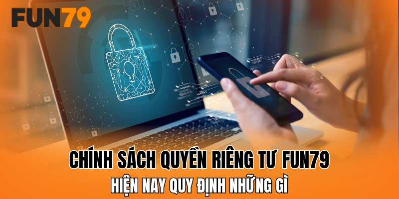 Chính sách quyền riêng tư FUN79 hiện nay quy định những gì