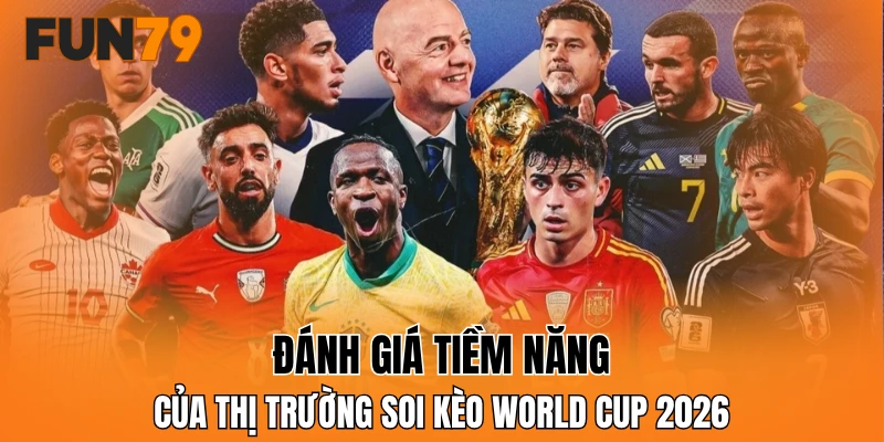Đánh giá tiềm năng của thị trường soi kèo World Cup 2026