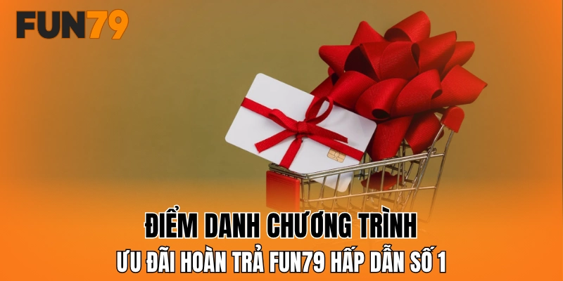 Điểm danh chương trình ưu đãi hoàn trả FUN79 hấp dẫn số 1