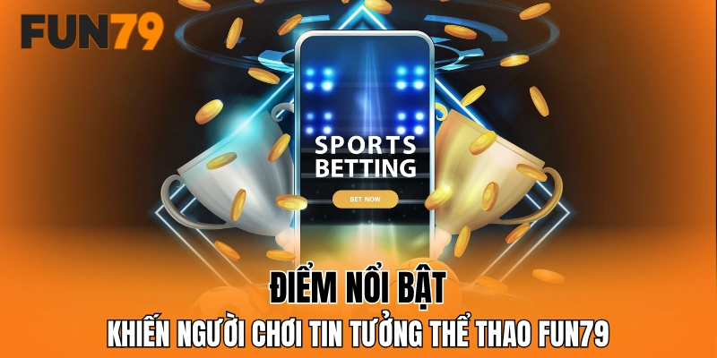 Điểm nổi bật khiến người chơi tin tưởng thể thao FUN79
