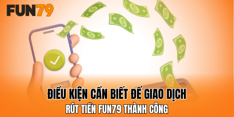 Điều kiện cần biết để giao dịch rút tiền FUN79 thành công