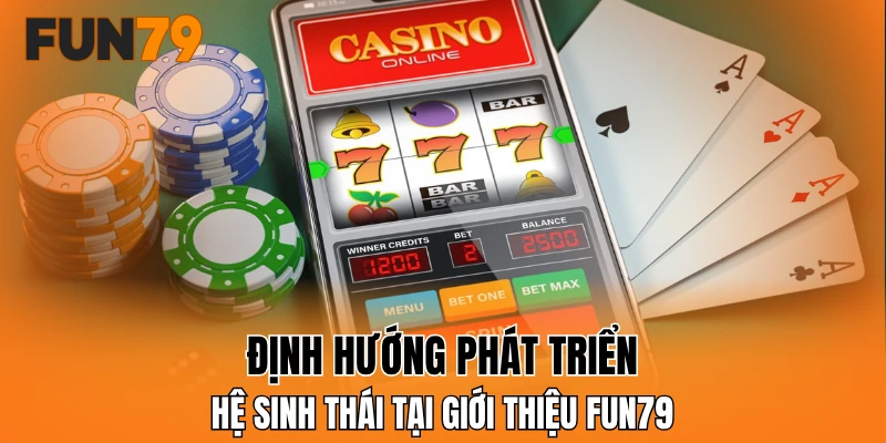 Định hướng phát triển hệ sinh thái tại giới thiệu FUN79