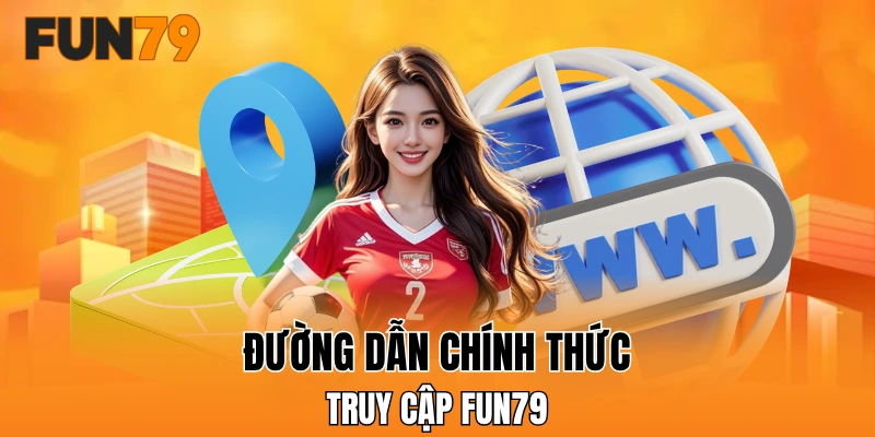 Đường dẫn chính thức vào FUN79 