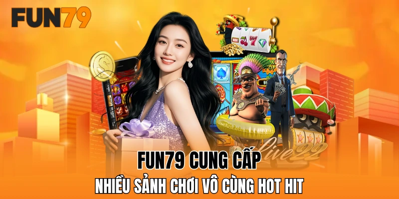 FUN79 cung cấp nhiều sảnh hot 