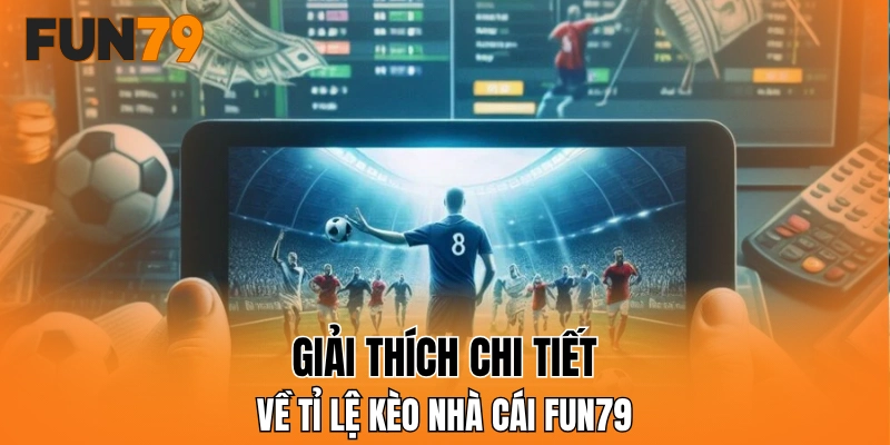 Giải thích chi tiết về tỉ lệ kèo nhà cái FUN79