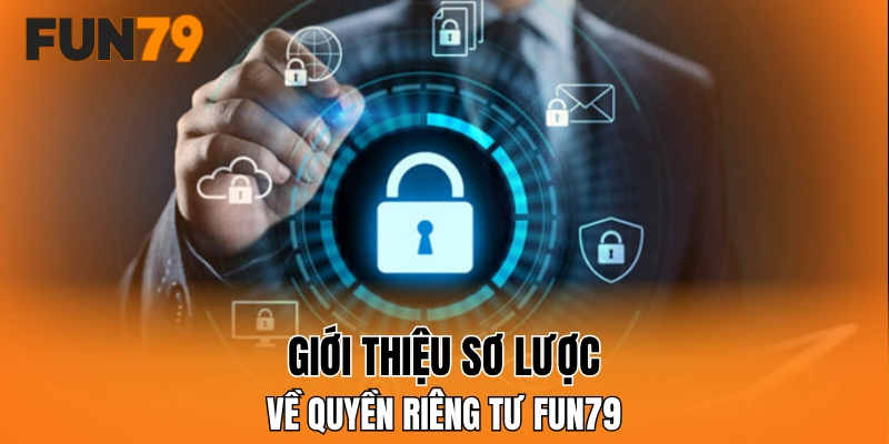 Giới thiệu sơ lược về quyền riêng tư FUN79