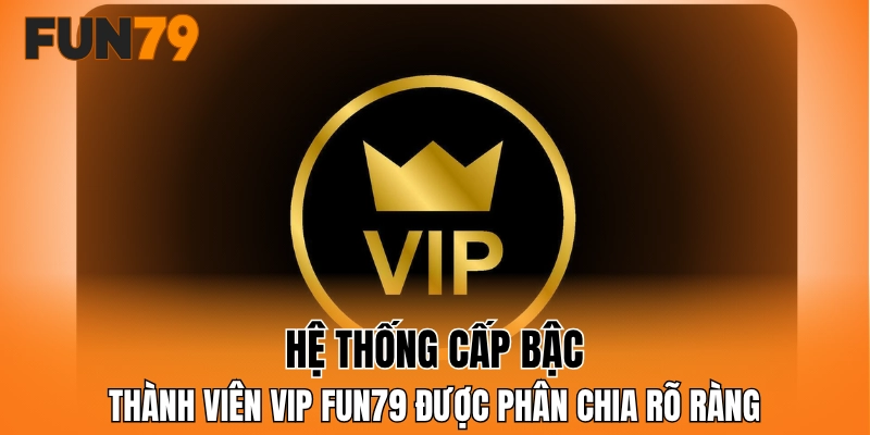 Hệ thống cấp bậc thành viên VIP FUN79 được phân chia rõ ràng