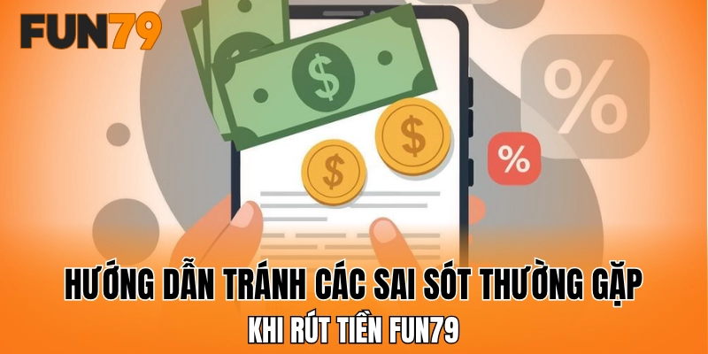 Hướng dẫn tránh các sai sót thường gặp khi rút tiền FUN79