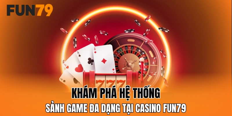 Khám phá hệ thống sảnh game đa dạng tại casino FUN79