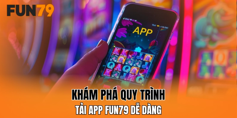 Khám phá quy trình tải app FUN79 dễ dàng