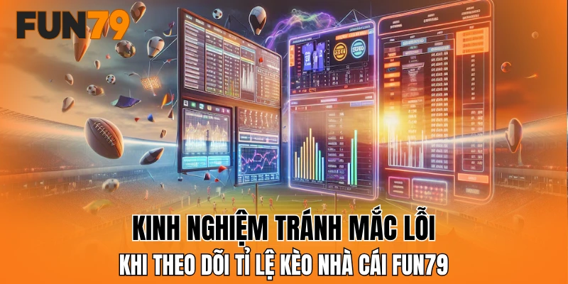 Kinh nghiệm tránh mắc lỗi khi theo dõi tỉ lệ kèo nhà cái FUN79