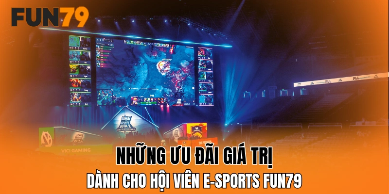 Những ưu đãi giá trị dành cho hội viên e-sports FUN79