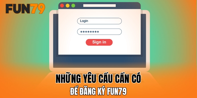Những yêu cầu cần có để đăng ký FUN79