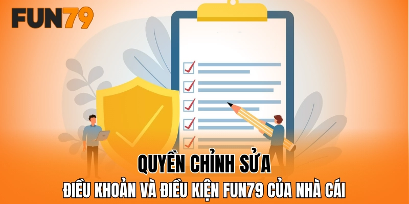 Quyền chỉnh sửa điều khoản và điều kiện FUN79 của nhà cái