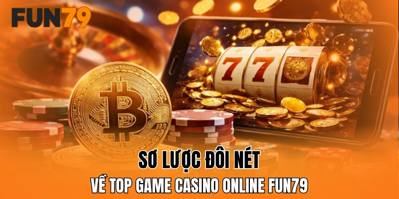 Sơ lược đôi nét về top game casino online FUN79