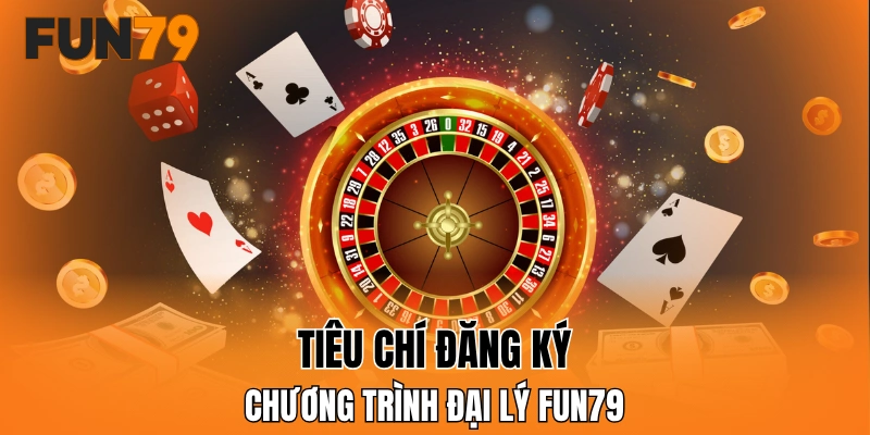 Tiêu chí đăng ký chương trình đại lý FUN79