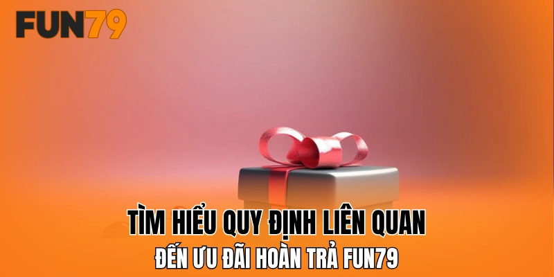 Tìm hiểu quy định liên quan đến ưu đãi hoàn trả FUN79