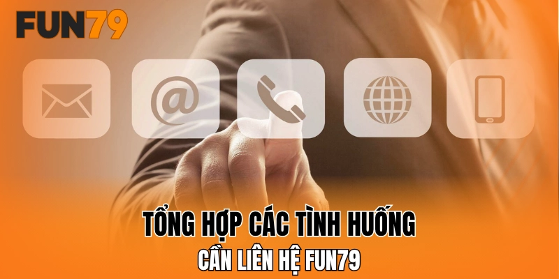 Tổng hợp các tình huống cần liên hệ FUN79