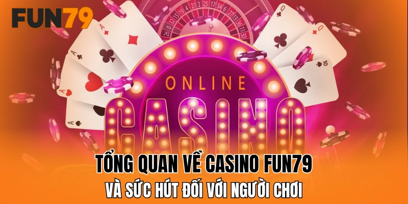 Tổng quan về casino FUN79 và sức hút đối với người chơi