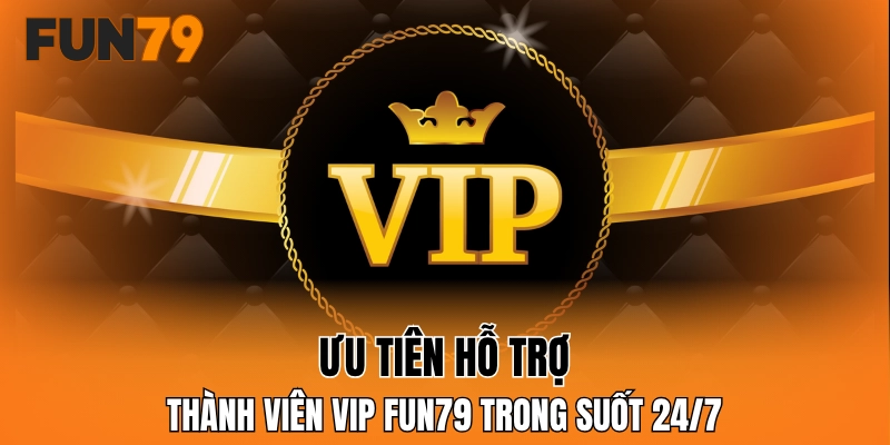 Ưu tiên hỗ trợ thành viên VIP FUN79 trong suốt 24/7