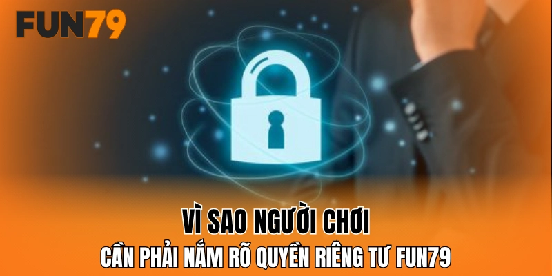 Vì sao người chơi cần phải nắm rõ quyền riêng tư FUN79